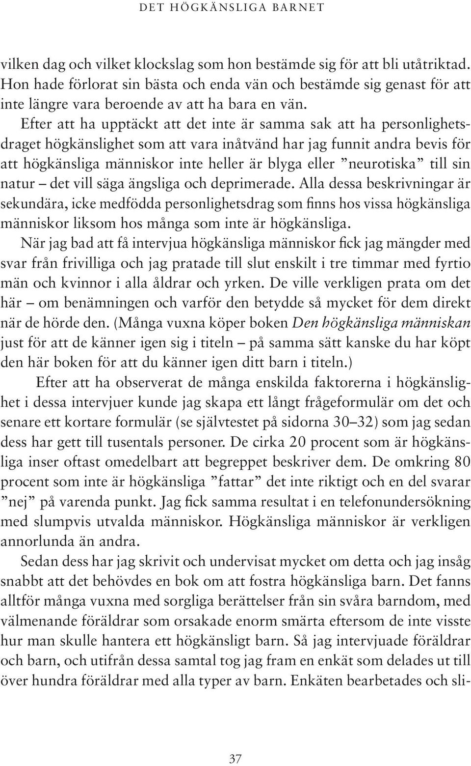 Efter att ha upptäckt att det inte är samma sak att ha personlighetsdraget högkänslighet som att vara inåtvänd har jag funnit andra bevis för att högkänsliga människor inte heller är blyga eller