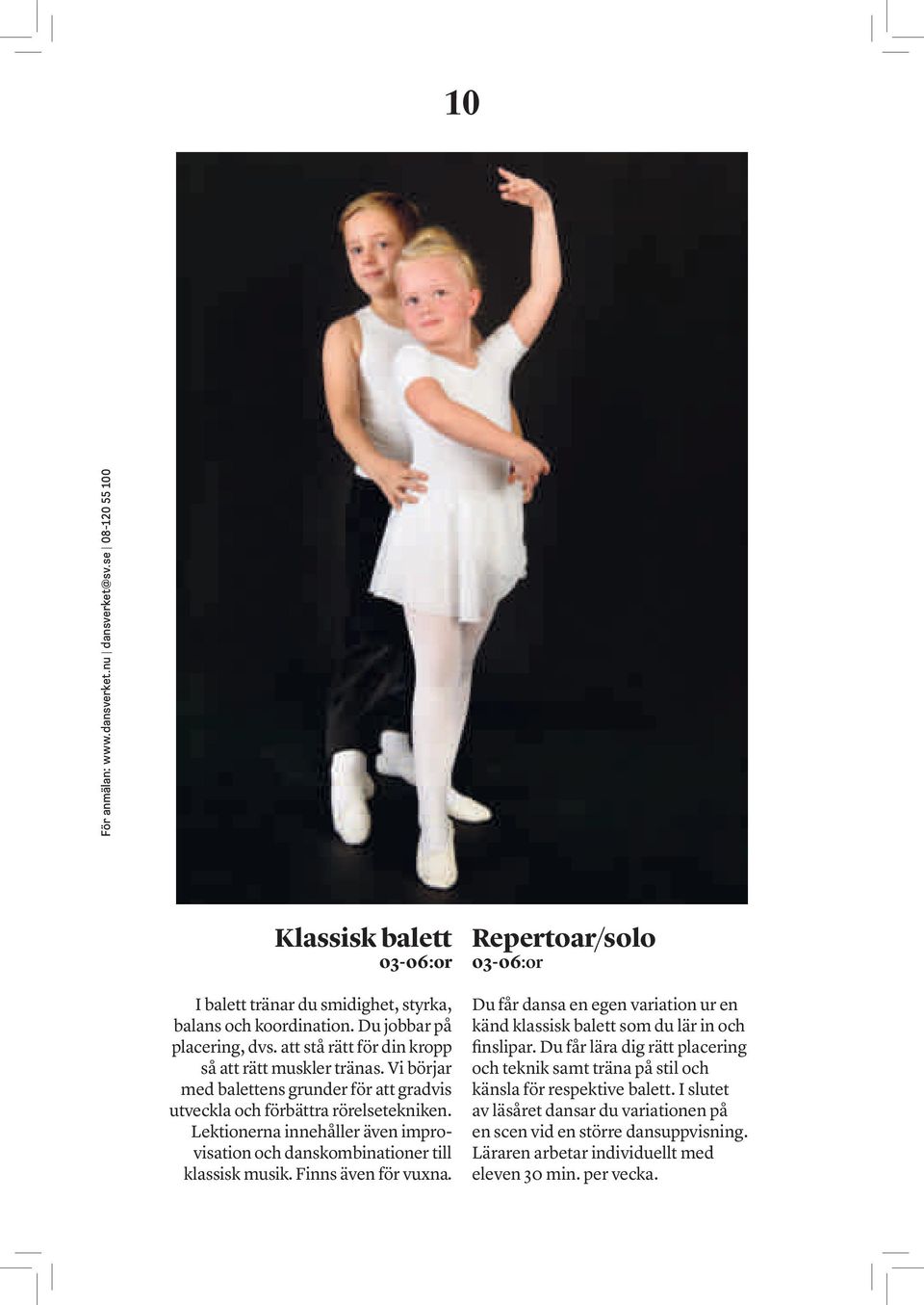 Finns även för vuxna. Repertoar/solo 03-06:or Du får dansa en egen variation ur en känd klassisk balett som du lär in och finslipar.