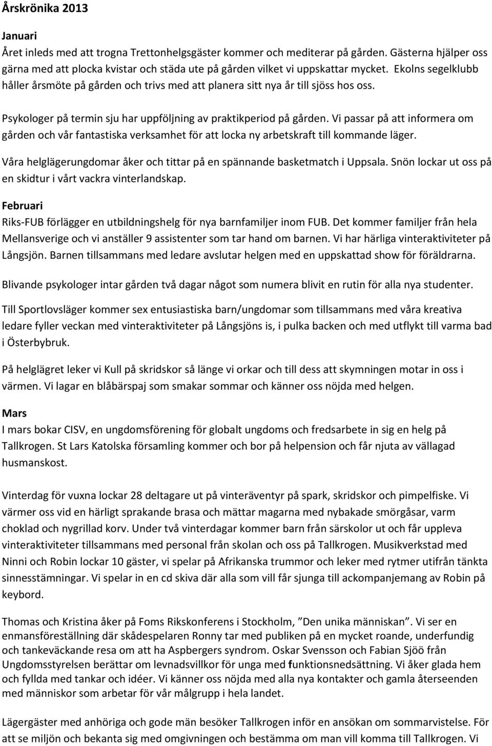 Ekolns segelklubb håller årsmöte på gården och trivs med att planera sitt nya år till sjöss hos oss. Psykologer på termin sju har uppföljning av praktikperiod på gården.