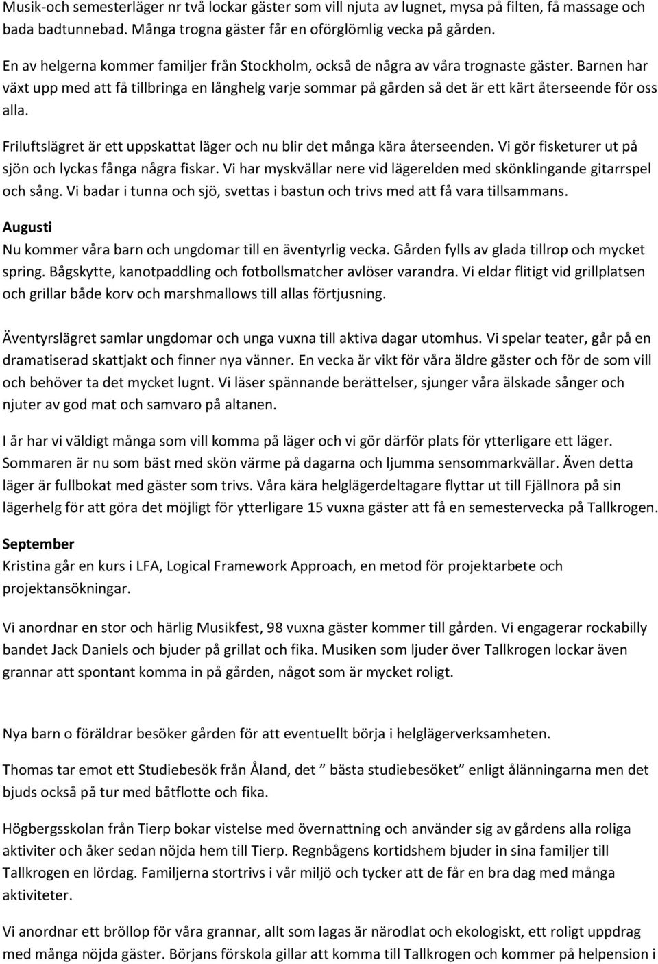 Barnen har växt upp med att få tillbringa en långhelg varje sommar på gården så det är ett kärt återseende för oss alla. Friluftslägret är ett uppskattat läger och nu blir det många kära återseenden.