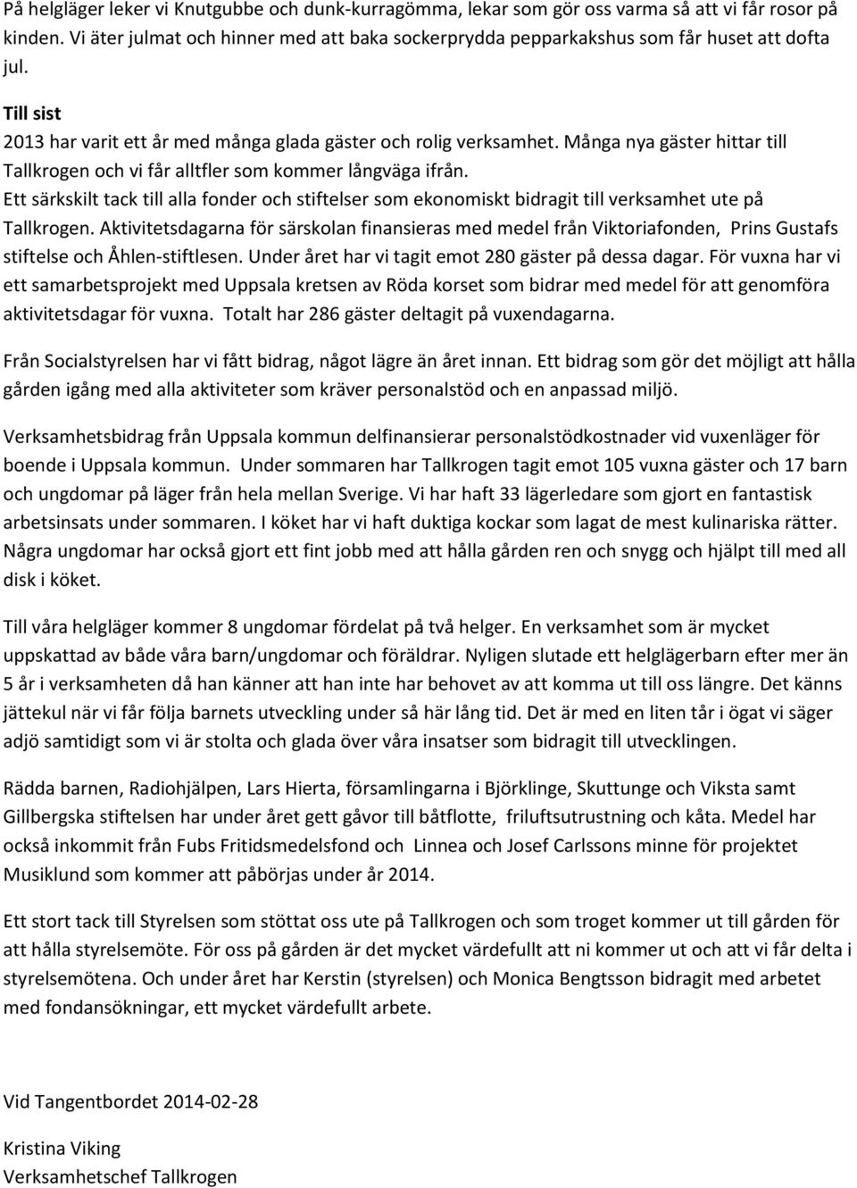 Många nya gäster hittar till Tallkrogen och vi får alltfler som kommer långväga ifrån. Ett särkskilt tack till alla fonder och stiftelser som ekonomiskt bidragit till verksamhet ute på Tallkrogen.