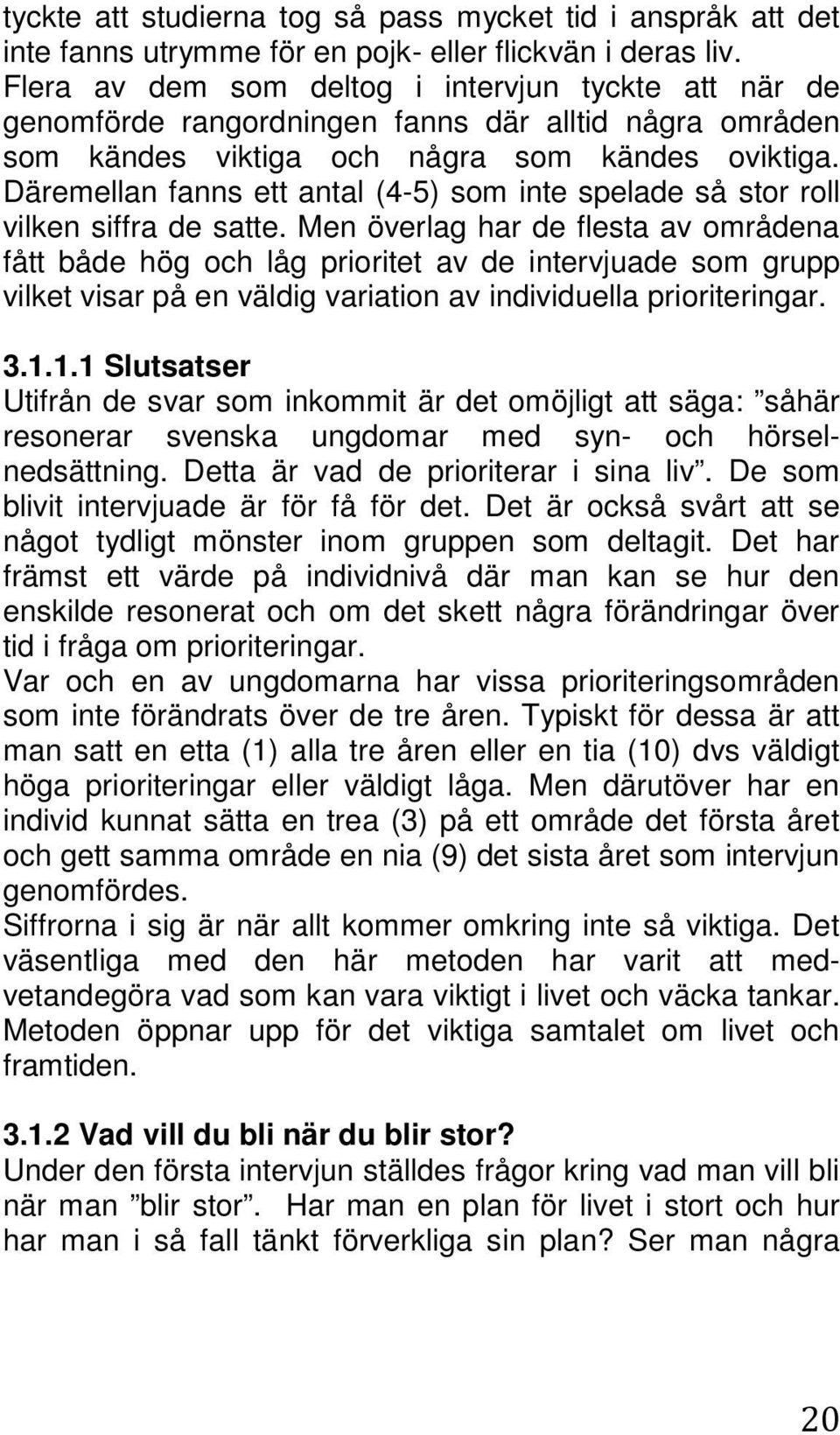 Däremellan fanns ett antal (4-5) som inte spelade så stor roll vilken siffra de satte.