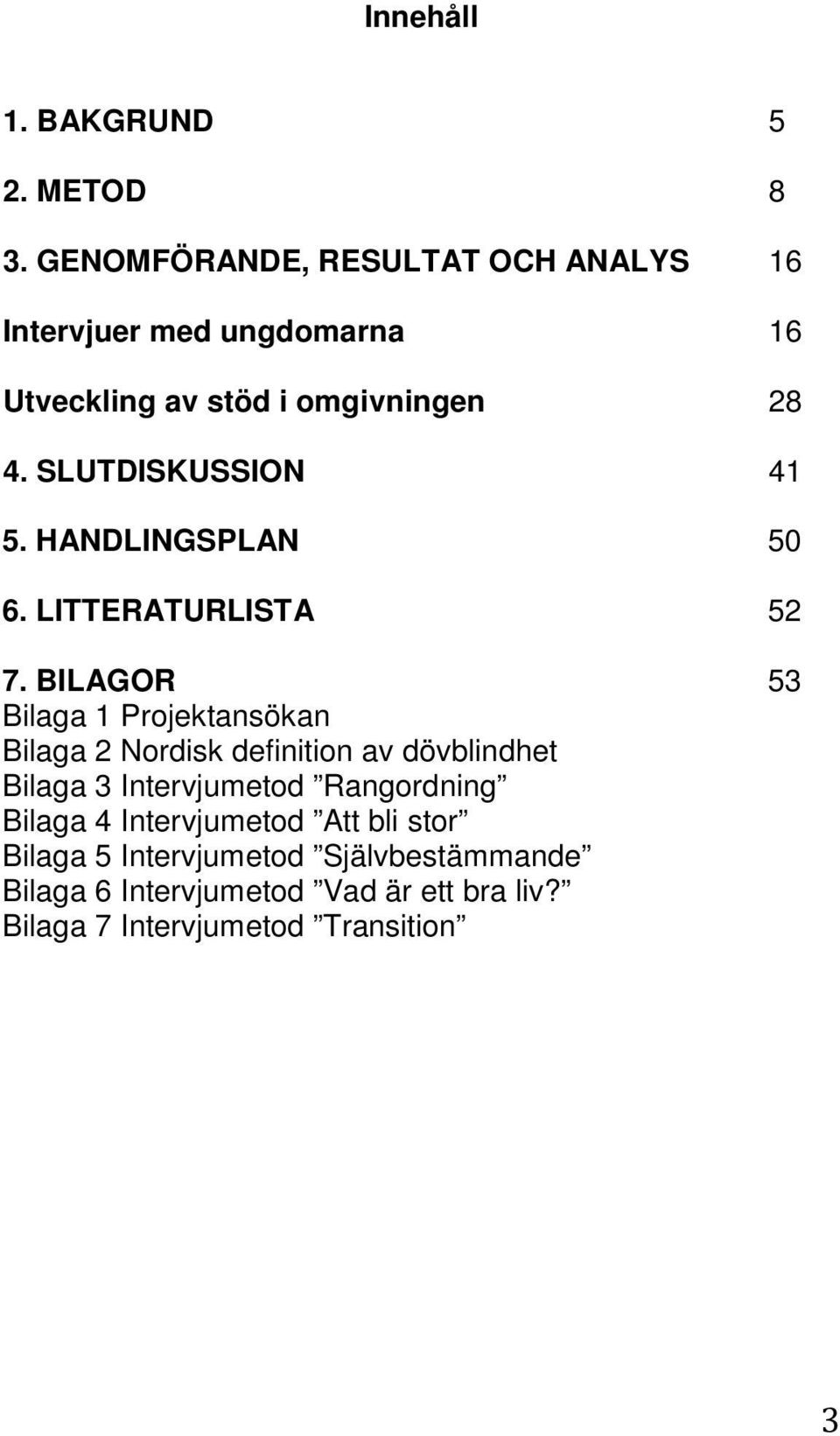 SLUTDISKUSSION 41 5. HANDLINGSPLAN 50 6. LITTERATURLISTA 52 7.