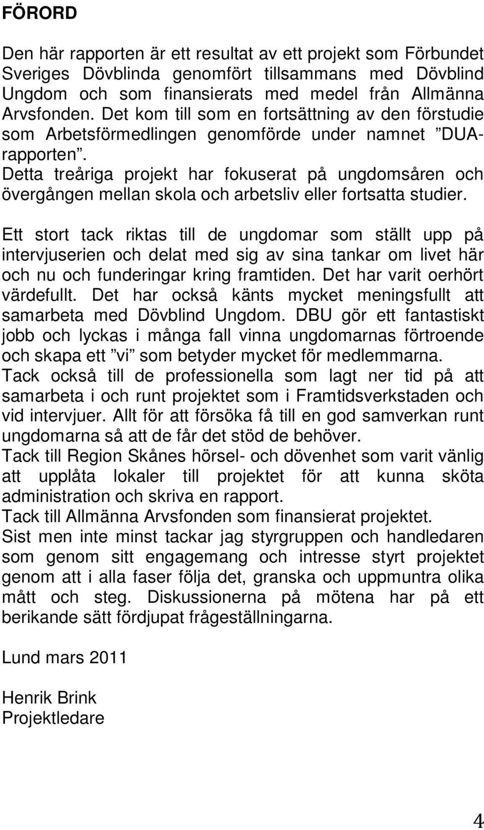 Detta treåriga projekt har fokuserat på ungdomsåren och övergången mellan skola och arbetsliv eller fortsatta studier.