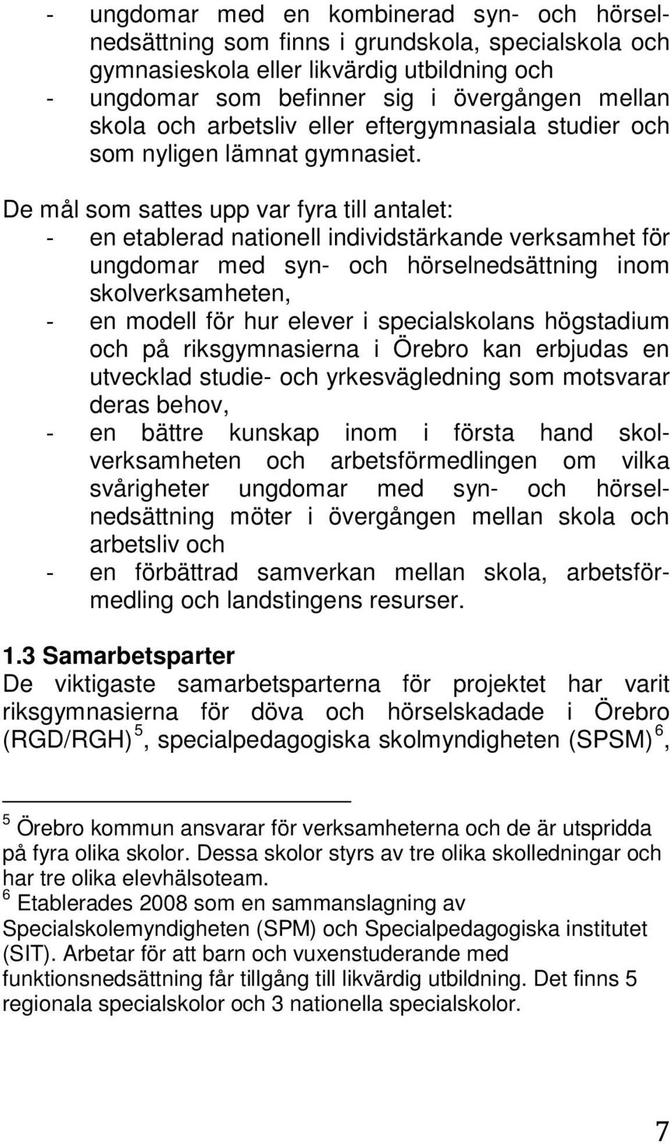 De mål som sattes upp var fyra till antalet: - en etablerad nationell individstärkande verksamhet för ungdomar med syn- och hörselnedsättning inom skolverksamheten, - en modell för hur elever i