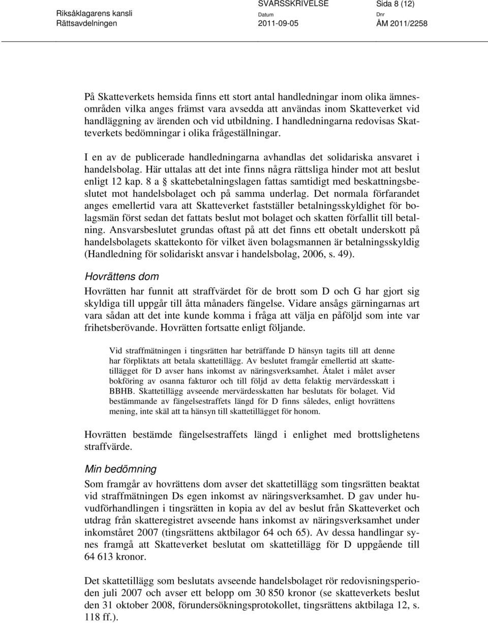 Här uttalas att det inte finns några rättsliga hinder mot att beslut enligt 12 kap. 8 a skattebetalningslagen fattas samtidigt med beskattningsbeslutet mot handelsbolaget och på samma underlag.