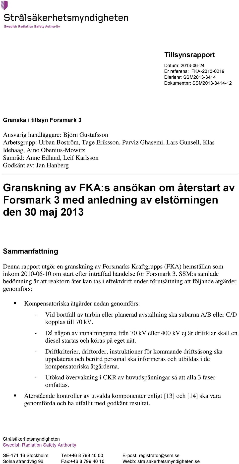 elstörningen den 30 maj 2013 Sammanfattning Denna rapport utgör en granskning av Forsmarks Kraftgrupps (FKA) hemställan som inkom 2010-06-10 om start efter inträffad händelse för Forsmark 3.