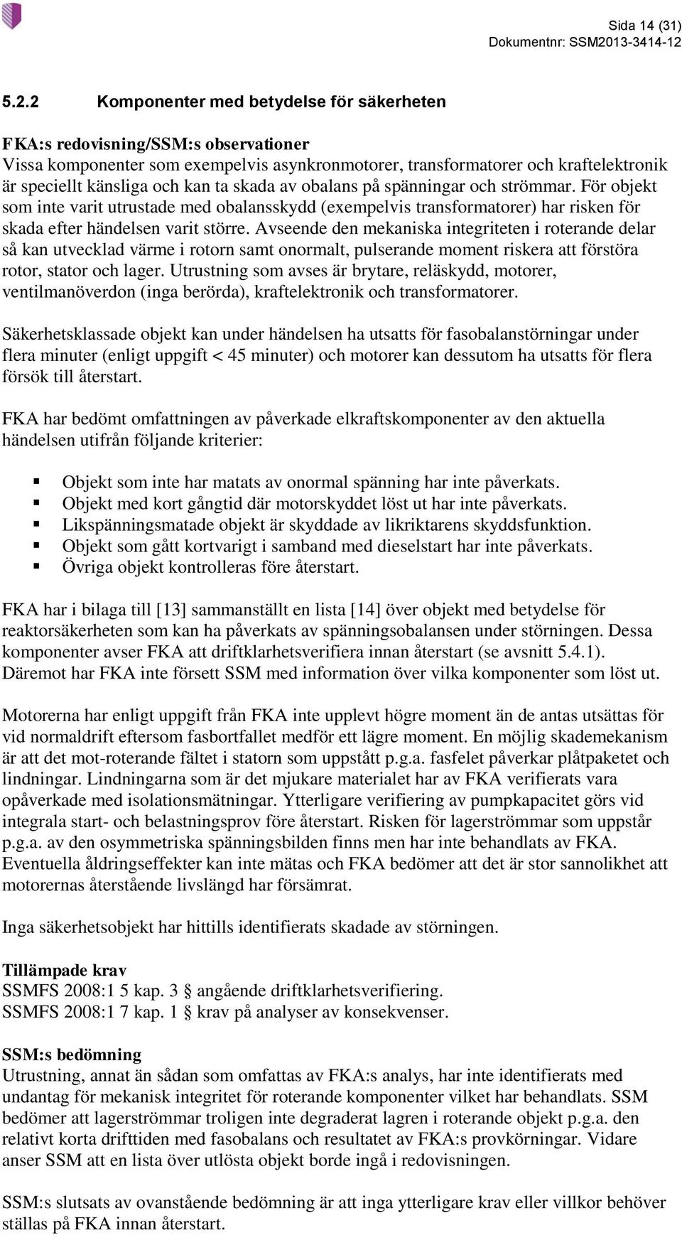 skada av obalans på spänningar och strömmar. För objekt som inte varit utrustade med obalansskydd (exempelvis transformatorer) har risken för skada efter händelsen varit större.