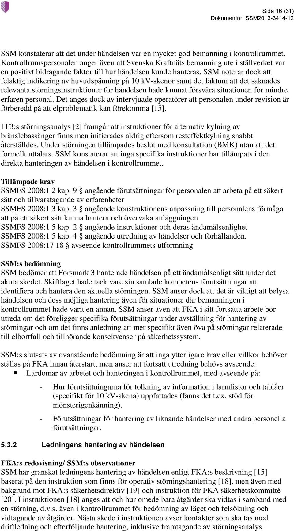 SSM noterar dock att felaktig indikering av huvudspänning på 10 kv-skenor samt det faktum att det saknades relevanta störningsinstruktioner för händelsen hade kunnat försvåra situationen för mindre