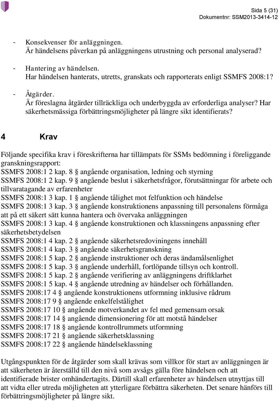 Har säkerhetsmässiga förbättringsmöjligheter på längre sikt identifierats?