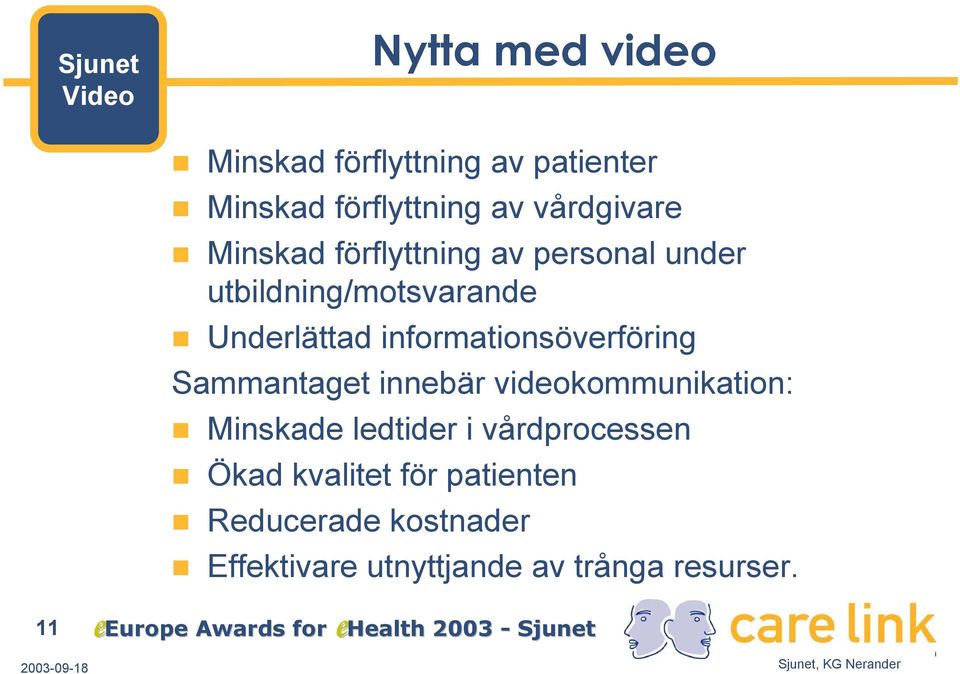 informationsöverföring Sammantaget innebär videokommunikation: Minskade ledtider i