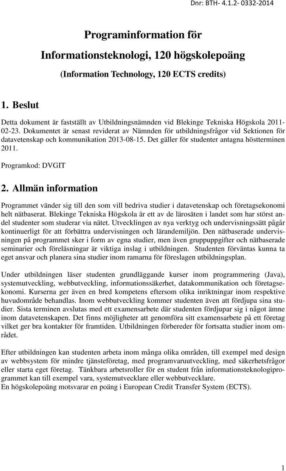 Dokumentet är senast reviderat av Nämnden för utbildningsfrågor vid Sektionen för datavetenskap och kommunikation 2013-08-15. Det gäller för studenter antagna höstterminen 2011. Programkod: DVGIT 2.