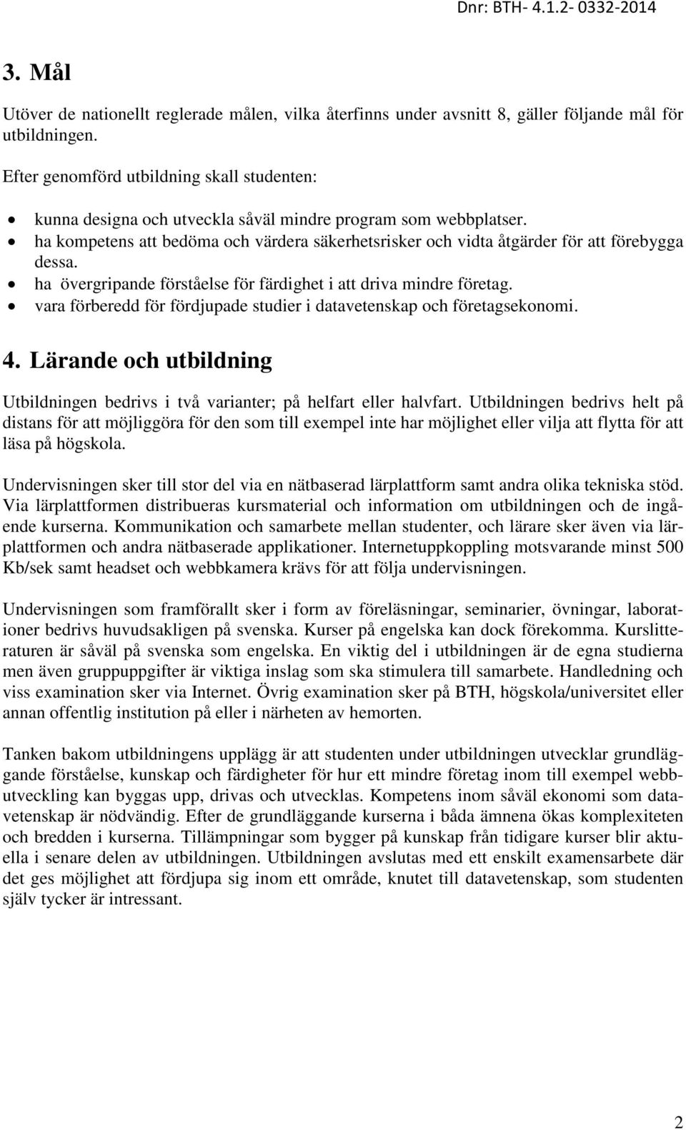 ha kompetens att bedöma och värdera säkerhetsrisker och vidta åtgärder för att förebygga dessa. ha övergripande förståelse för färdighet i att driva mindre företag.