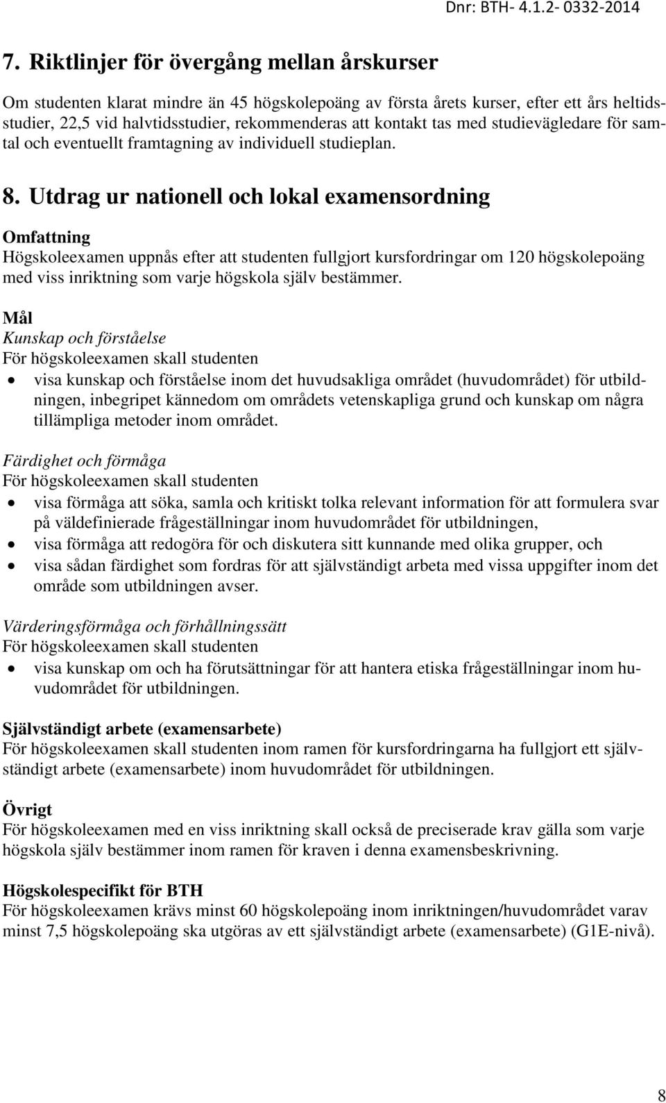 Utdrag ur nationell och lokal examensordning Omfattning Högskoleexamen uppnås efter att studenten fullgjort kursfordringar om 120 högskolepoäng med viss inriktning som varje högskola själv bestämmer.