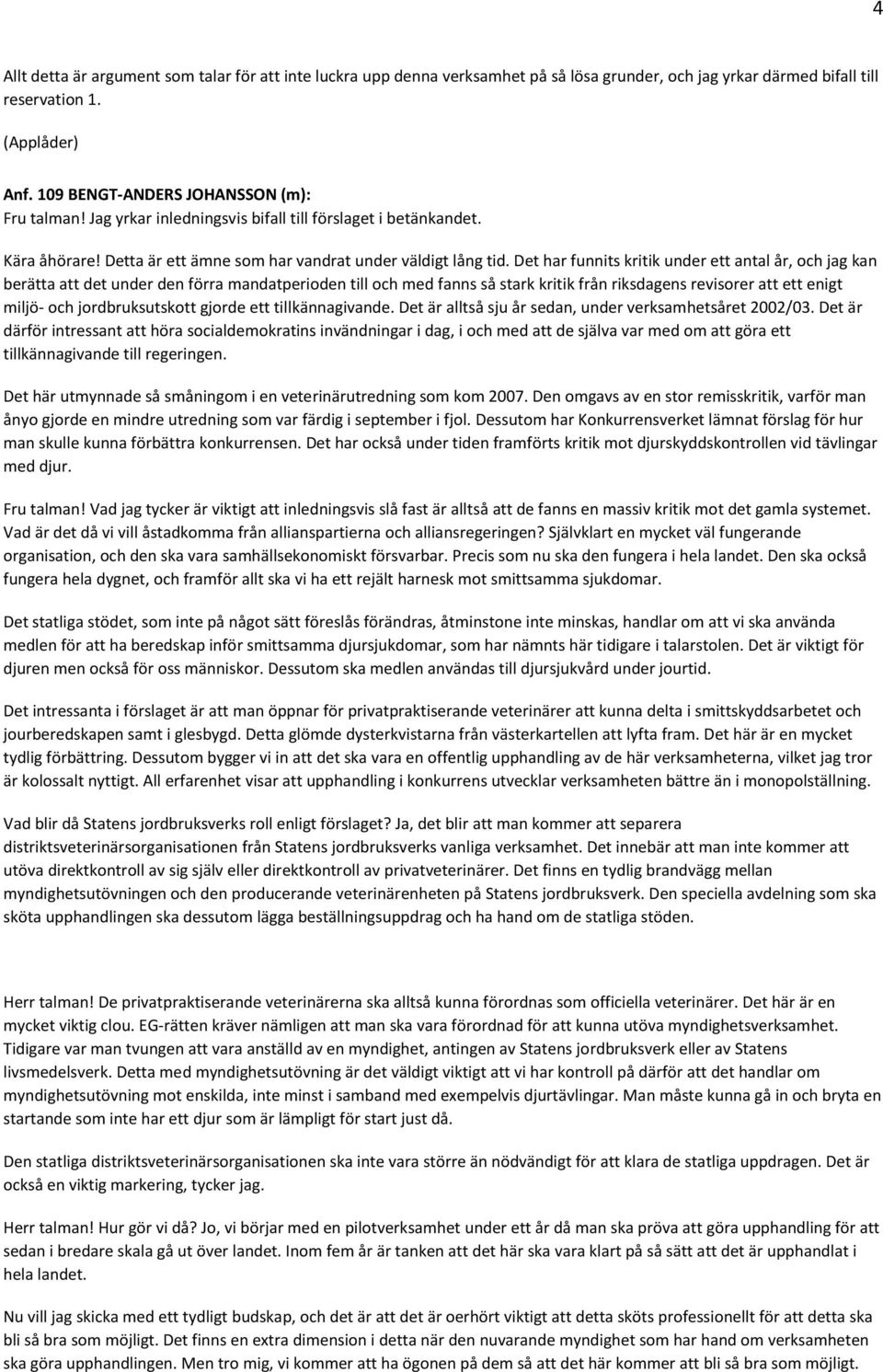 Det har funnits kritik under ett antal år, och jag kan berätta att det under den förra mandatperioden till och med fanns så stark kritik från riksdagens revisorer att ett enigt miljö- och