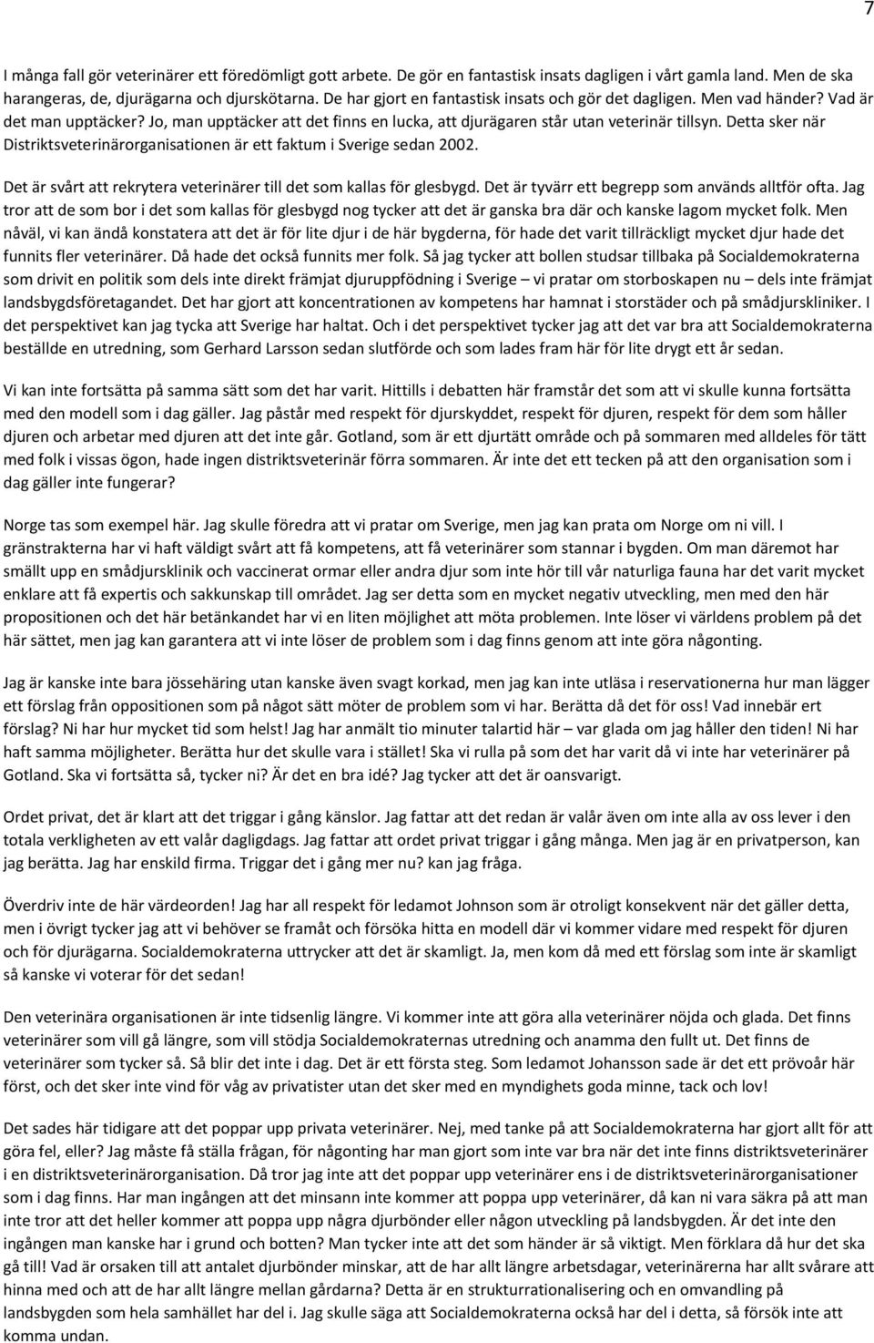 Detta sker när Distriktsveterinärorganisationen är ett faktum i Sverige sedan 2002. Det är svårt att rekrytera veterinärer till det som kallas för glesbygd.