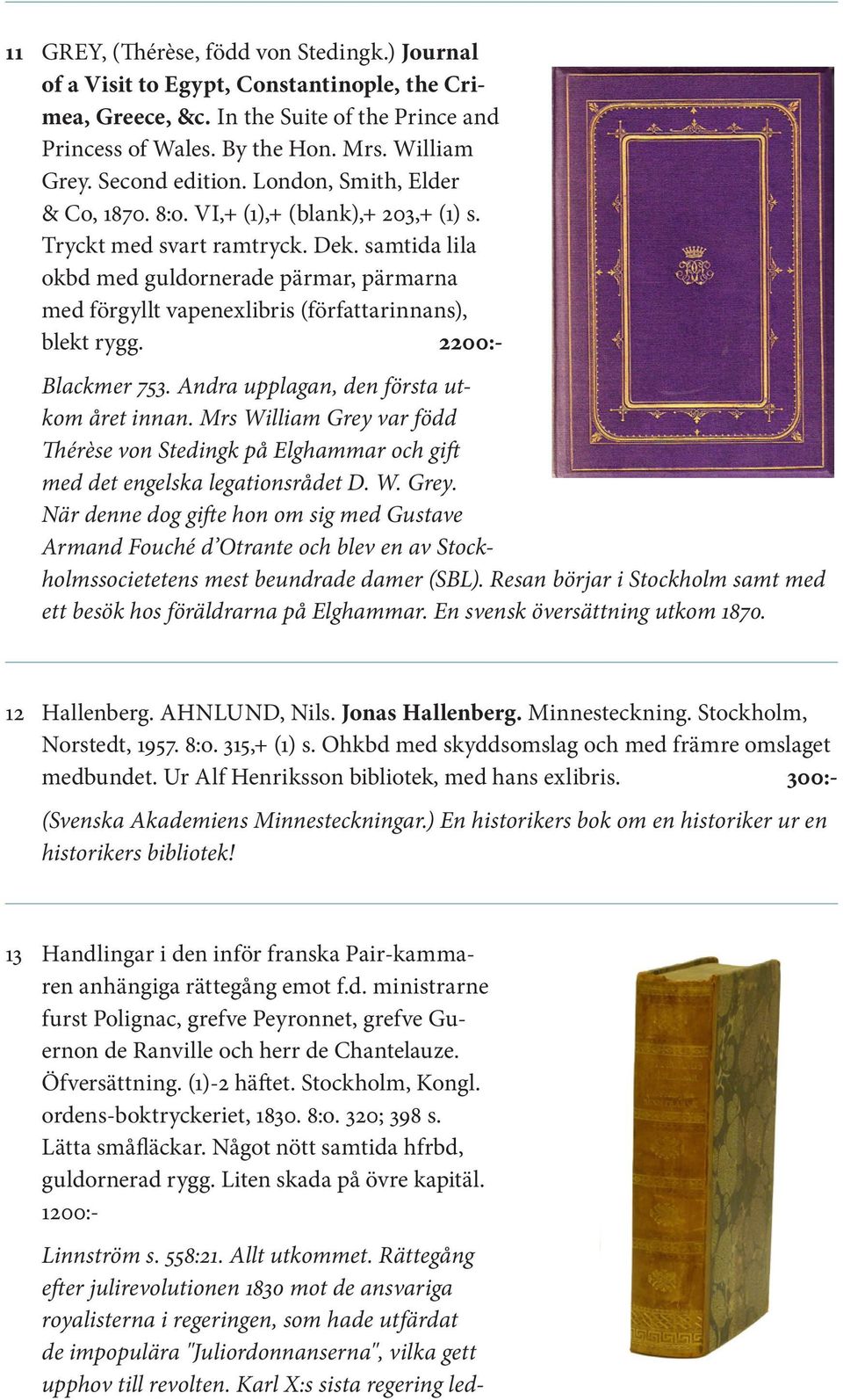 samtida lila okbd med guldornerade pärmar, pärmarna med förgyllt vapenexlibris (författarinnans), blekt rygg. 2200:- Blackmer 753. Andra upplagan, den första utkom året innan.