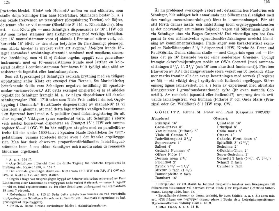 Men att - som Klotz gör - anse Schnitgers disponerande av 16 i HW och RP som nyhet stämmer inte riktigt överens med verkliga förhållandet: 16 manualstämmor voro ej okända i Prætorius större verk, och