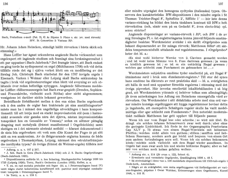 ² Det framgår härav, att Bach endast en gång torde ha nydisponerat en orgel (Mühlhausen 1708) och vid detta tillfälle rörde det sig i själva verket blott om en modifiering av det förslag Joh.