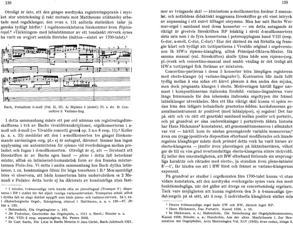 ²»Täckningen» med labialstämmor av ett tonslankt rörverk synes ha varit en avgjort sentida företelse (mitten-slutet av 1700-talet).³ Bach, Preludium h-moll (Pet. II, 10). A: Ripieno I (slutet): P1. s. str.
