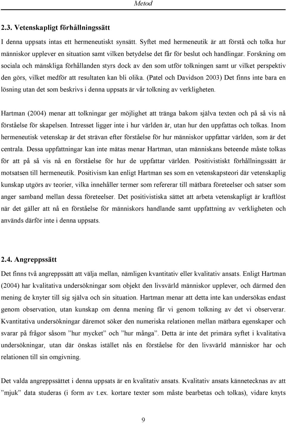 Forskning om sociala och mänskliga förhållanden styrs dock av den som utför tolkningen samt ur vilket perspektiv den görs, vilket medför att resultaten kan bli olika.