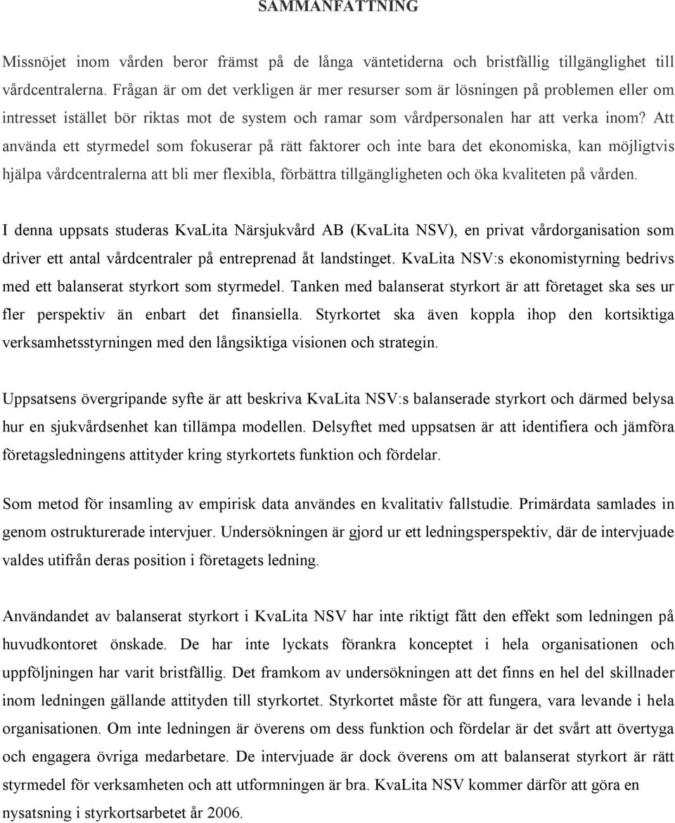 Att använda ett styrmedel som fokuserar på rätt faktorer och inte bara det ekonomiska, kan möjligtvis hjälpa vårdcentralerna att bli mer flexibla, förbättra tillgängligheten och öka kvaliteten på