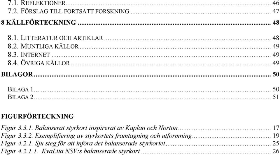 .. 17 Figur 3.3.2. Exemplifiering av styrkortets framtagning och utformning... 19 Figur 4.2.1. Sju steg för att införa det balanserade styrkortet.