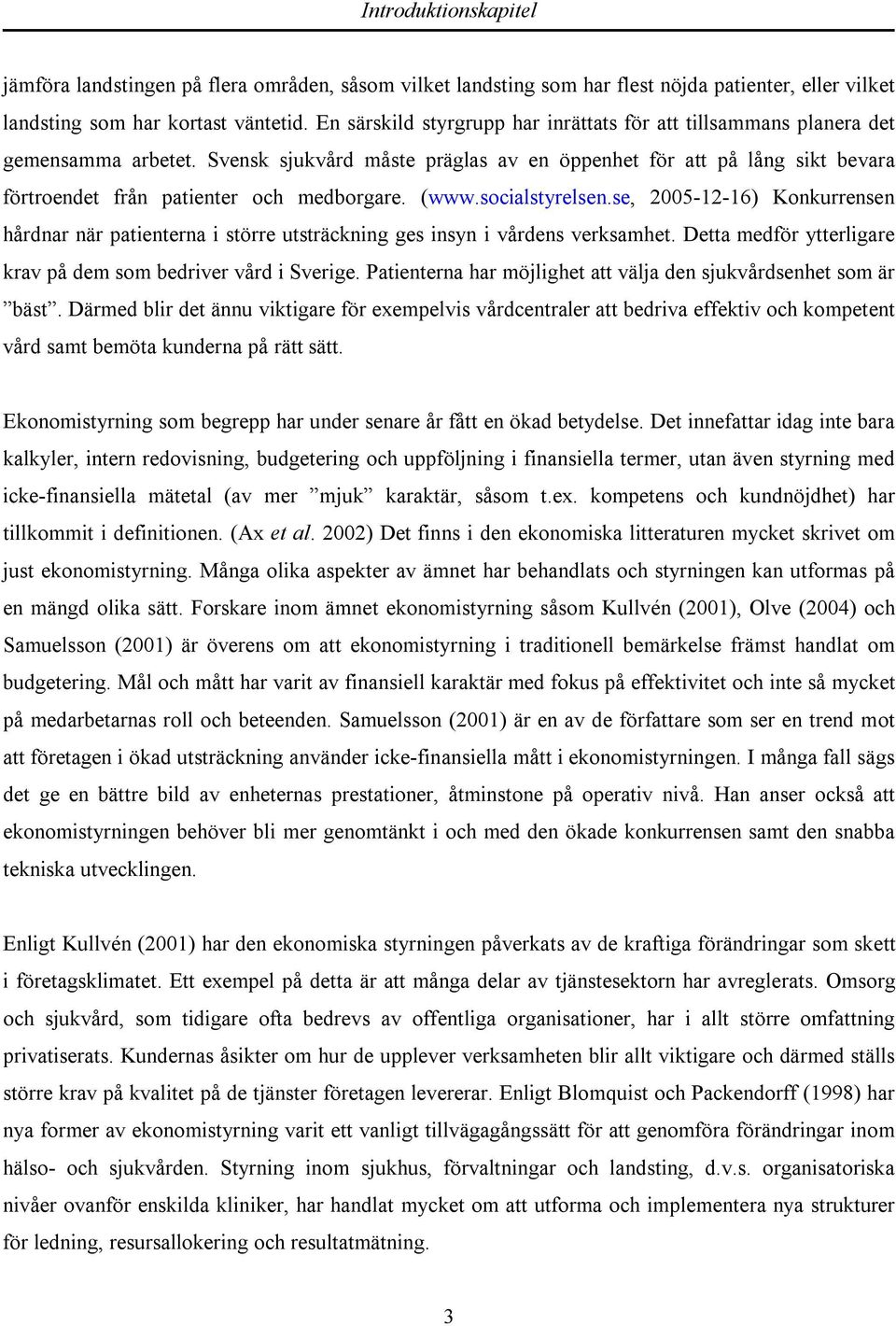 Svensk sjukvård måste präglas av en öppenhet för att på lång sikt bevara förtroendet från patienter och medborgare. (www.socialstyrelsen.