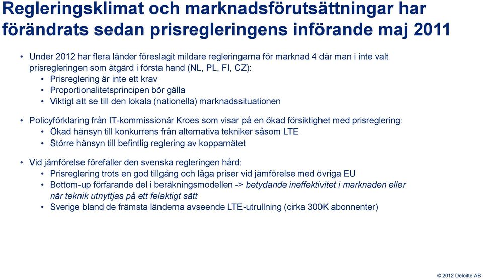 Policyförklaring från IT-kommissionär Kroes som visar på en ökad försiktighet med prisreglering: Ökad hänsyn till konkurrens från alternativa tekniker såsom LTE Större hänsyn till befintlig reglering