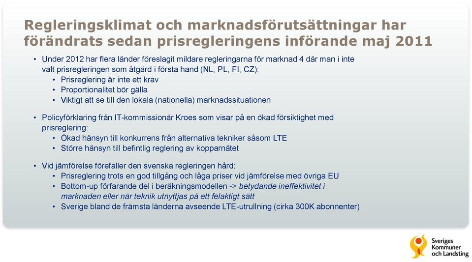 från IT-kommissionär Kroes som visar på en ökad försiktighet med prisreglering: Ökad hänsyn till konkurrens från alternativa tekniker såsom LTE Större hänsyn till befintlig reglering av kopparnätet