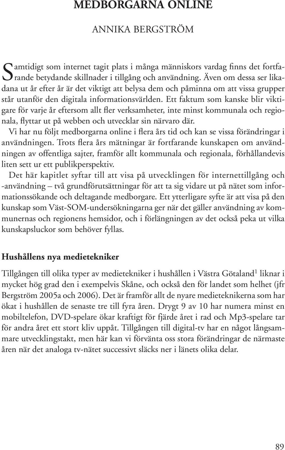 Ett faktum som kanske blir viktigare för varje år eftersom allt fler verksamheter, inte minst kommunala och regionala, flyttar ut på webben och utvecklar sin närvaro där.