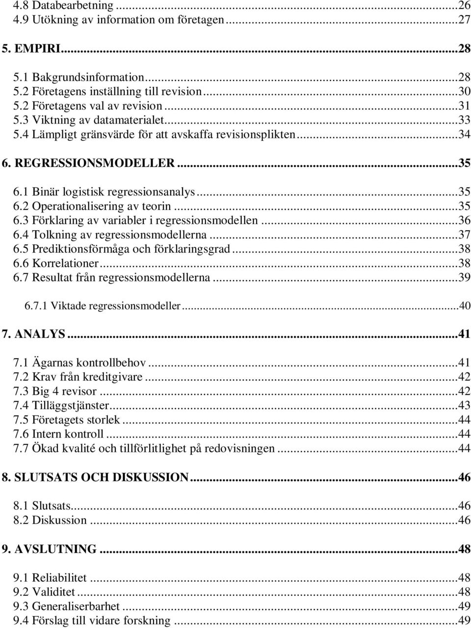 ..35 6.3 Förklaring av variabler i regressionsmodellen...36 6.4 Tolkning av regressionsmodellerna...37 6.5 Prediktionsförmåga och förklaringsgrad...38 6.6 Korrelationer...38 6.7 Resultat från regressionsmodellerna.