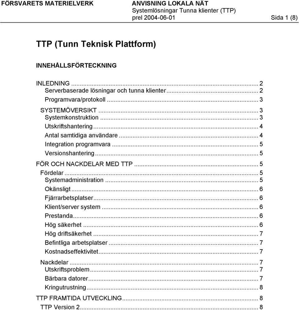 .. 5 FÖR OCH NACKDELAR MED TTP... 5 Fördelar... 5 Systemadministration... 5 Okänsligt... 6 Fjärrarbetsplatser... 6 Klient/server system... 6 Prestanda... 6 Hög säkerhet.