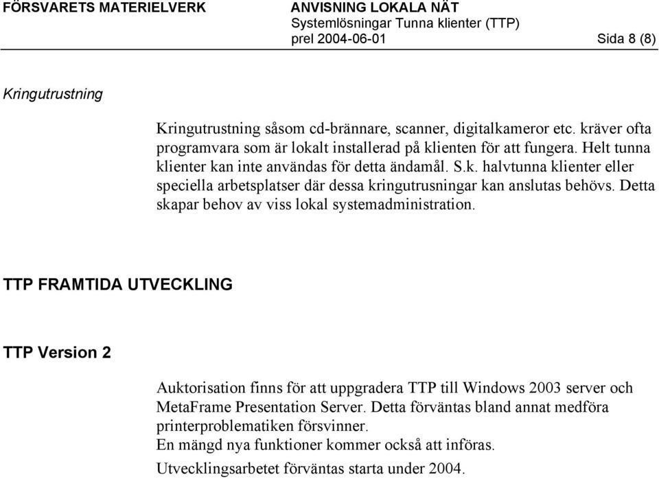 Detta skapar behov av viss lokal systemadministration.