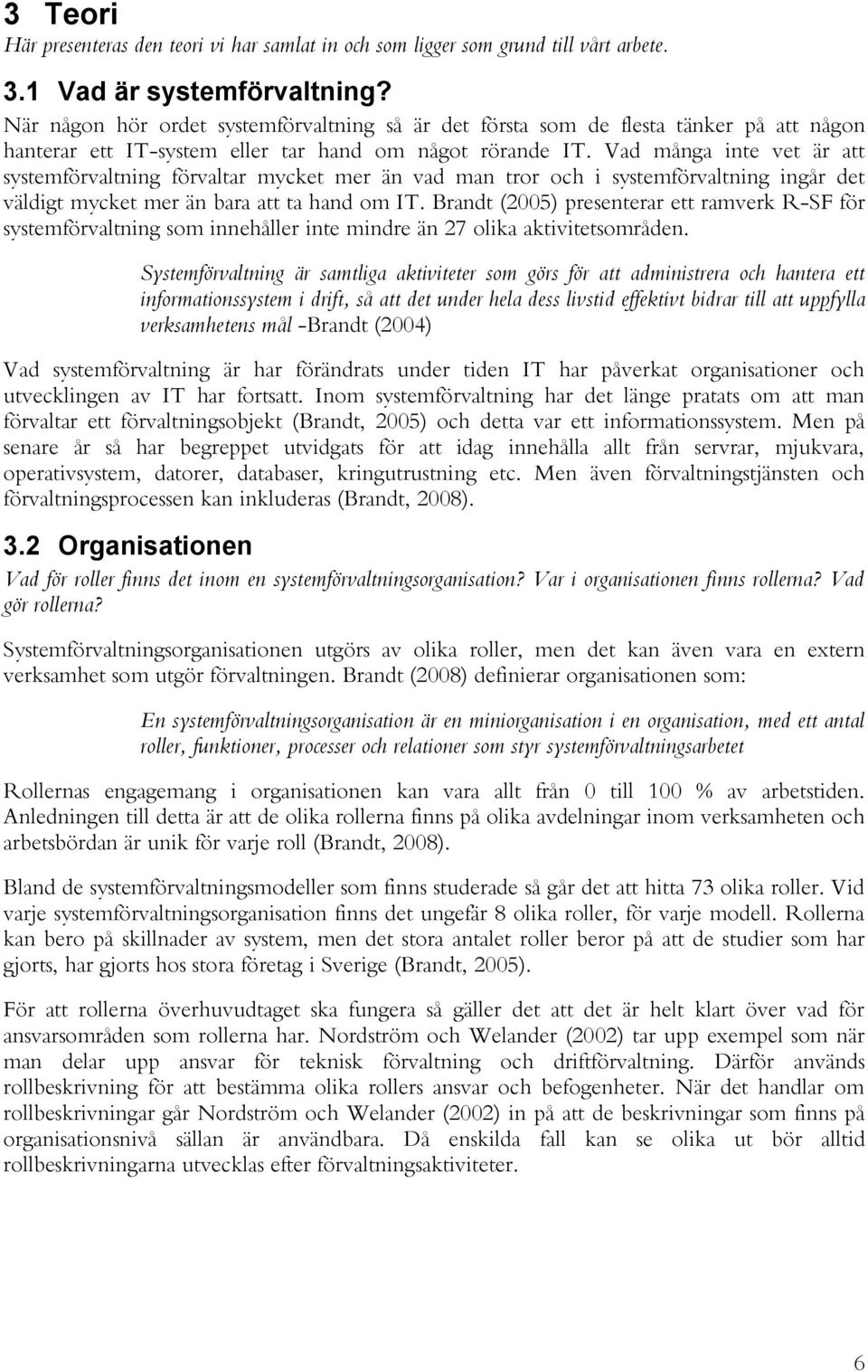 Vad många inte vet är att systemförvaltning förvaltar mycket mer än vad man tror och i systemförvaltning ingår det väldigt mycket mer än bara att ta hand om IT.