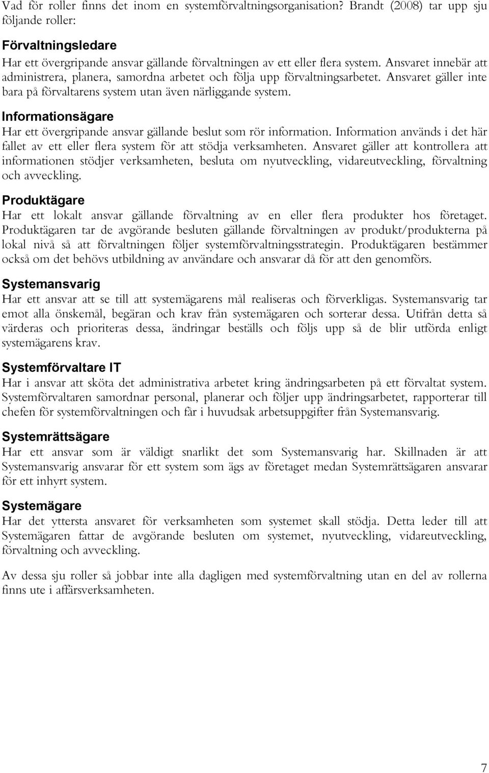 Ansvaret innebär att administrera, planera, samordna arbetet och följa upp förvaltningsarbetet. Ansvaret gäller inte bara på förvaltarens system utan även närliggande system.