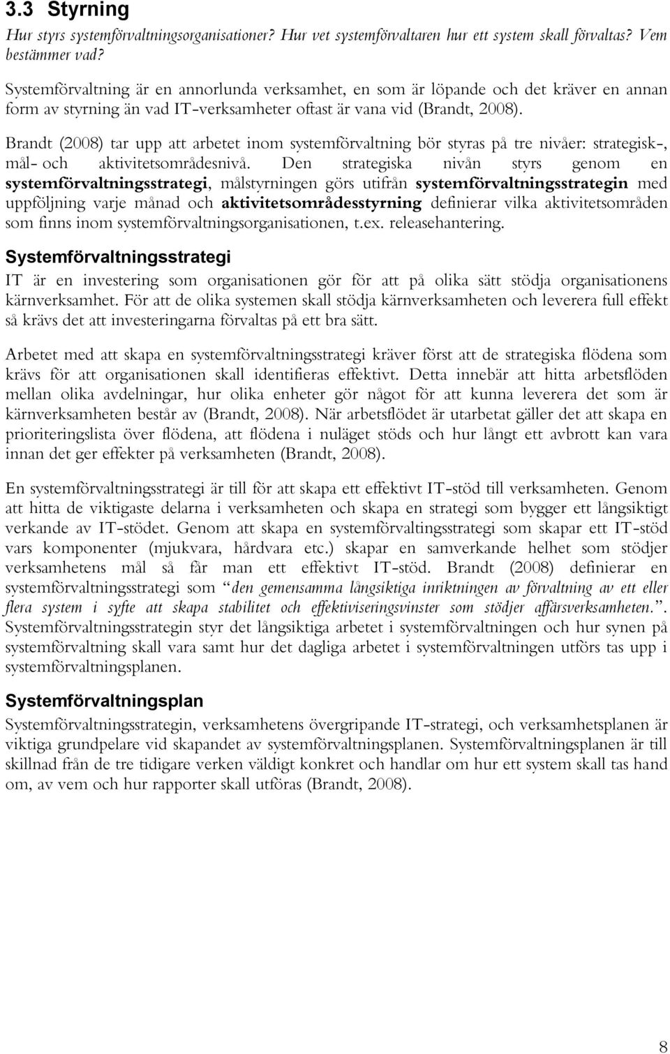 Brandt (2008) tar upp att arbetet inom systemförvaltning bör styras på tre nivåer: strategisk-, mål- och aktivitetsområdesnivå.