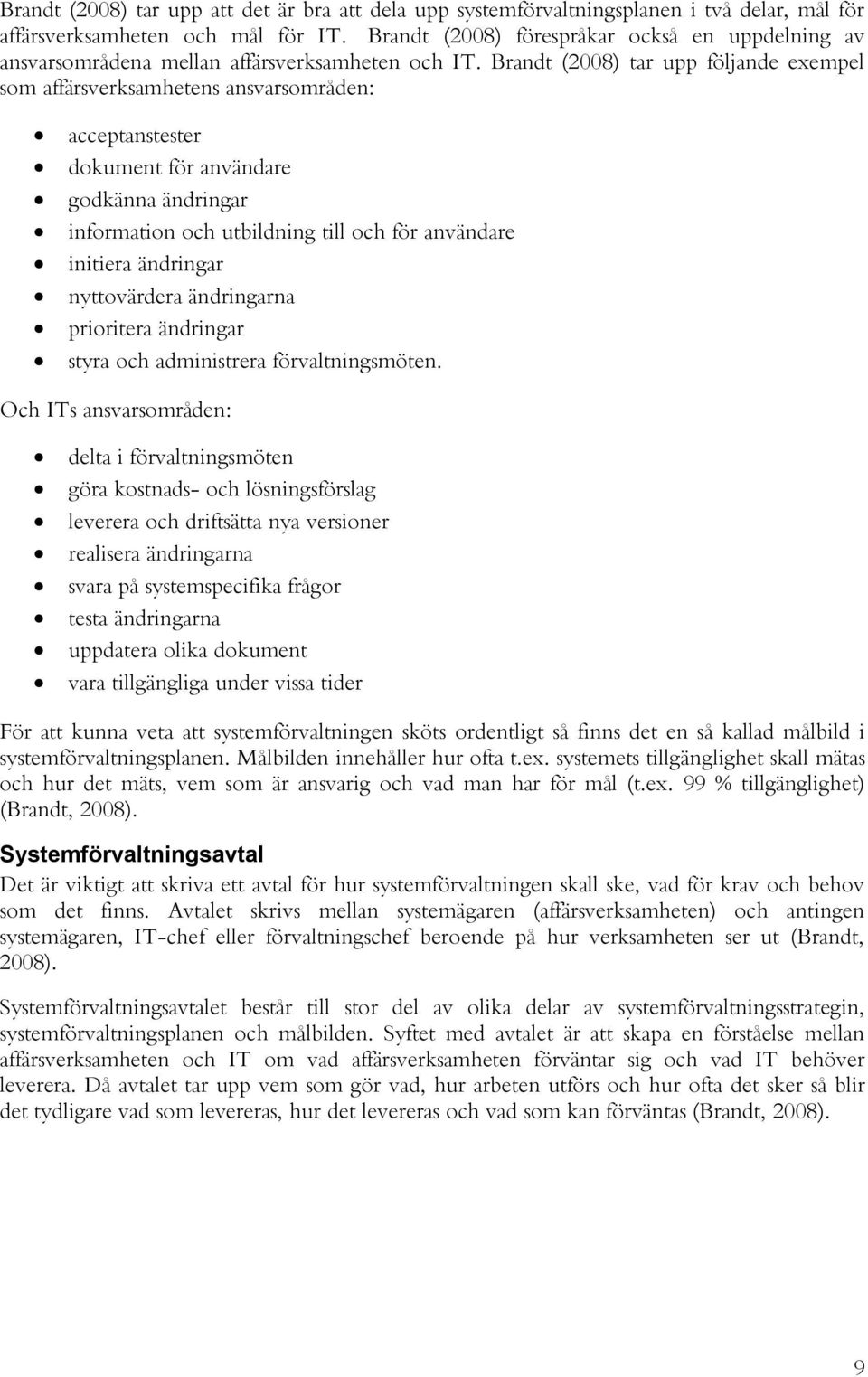 Brandt (2008) tar upp följande exempel som affärsverksamhetens ansvarsområden: acceptanstester dokument för användare godkänna ändringar information och utbildning till och för användare initiera