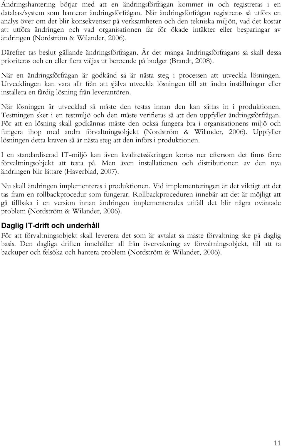 intäkter eller besparingar av ändringen (Nordström & Wilander, 2006). Därefter tas beslut gällande ändringsförfrågan.