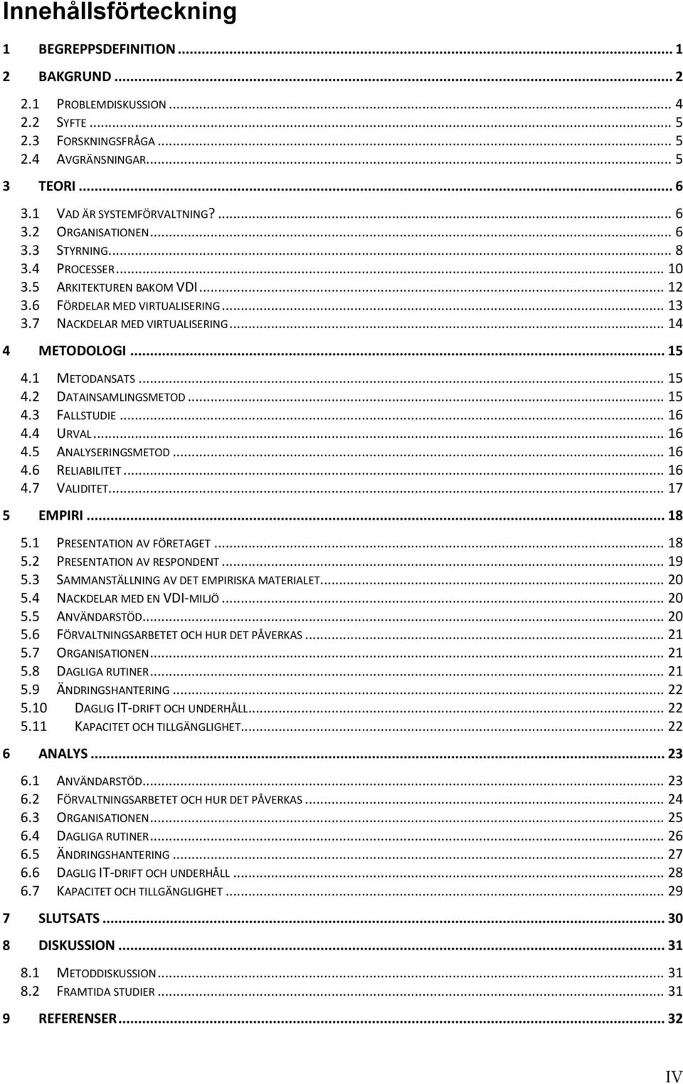 .. 15 4.3 FALLSTUDIE... 16 4.4 URVAL... 16 4.5 ANALYSERINGSMETOD... 16 4.6 RELIABILITET... 16 4.7 VALIDITET... 17 5 EMPIRI... 18 5.1 PRESENTATION AV FÖRETAGET... 18 5.2 PRESENTATION AV RESPONDENT.