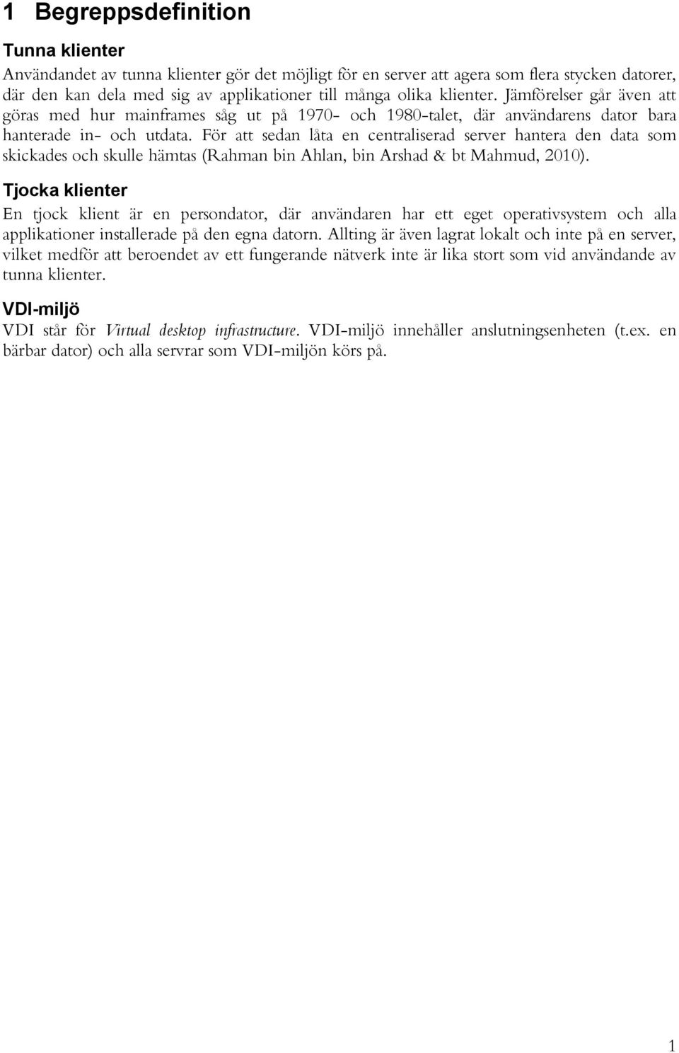 För att sedan låta en centraliserad server hantera den data som skickades och skulle hämtas (Rahman bin Ahlan, bin Arshad & bt Mahmud, 2010).