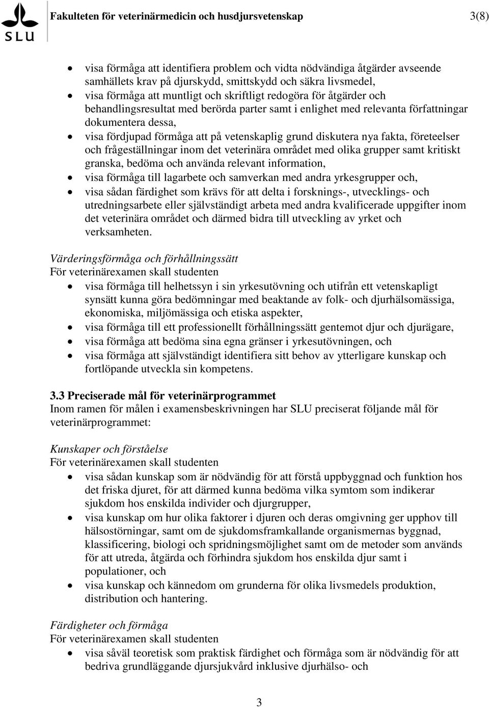 vetenskaplig grund diskutera nya fakta, företeelser och frågeställningar inom det veterinära området med olika grupper samt kritiskt granska, bedöma och använda relevant information, visa förmåga