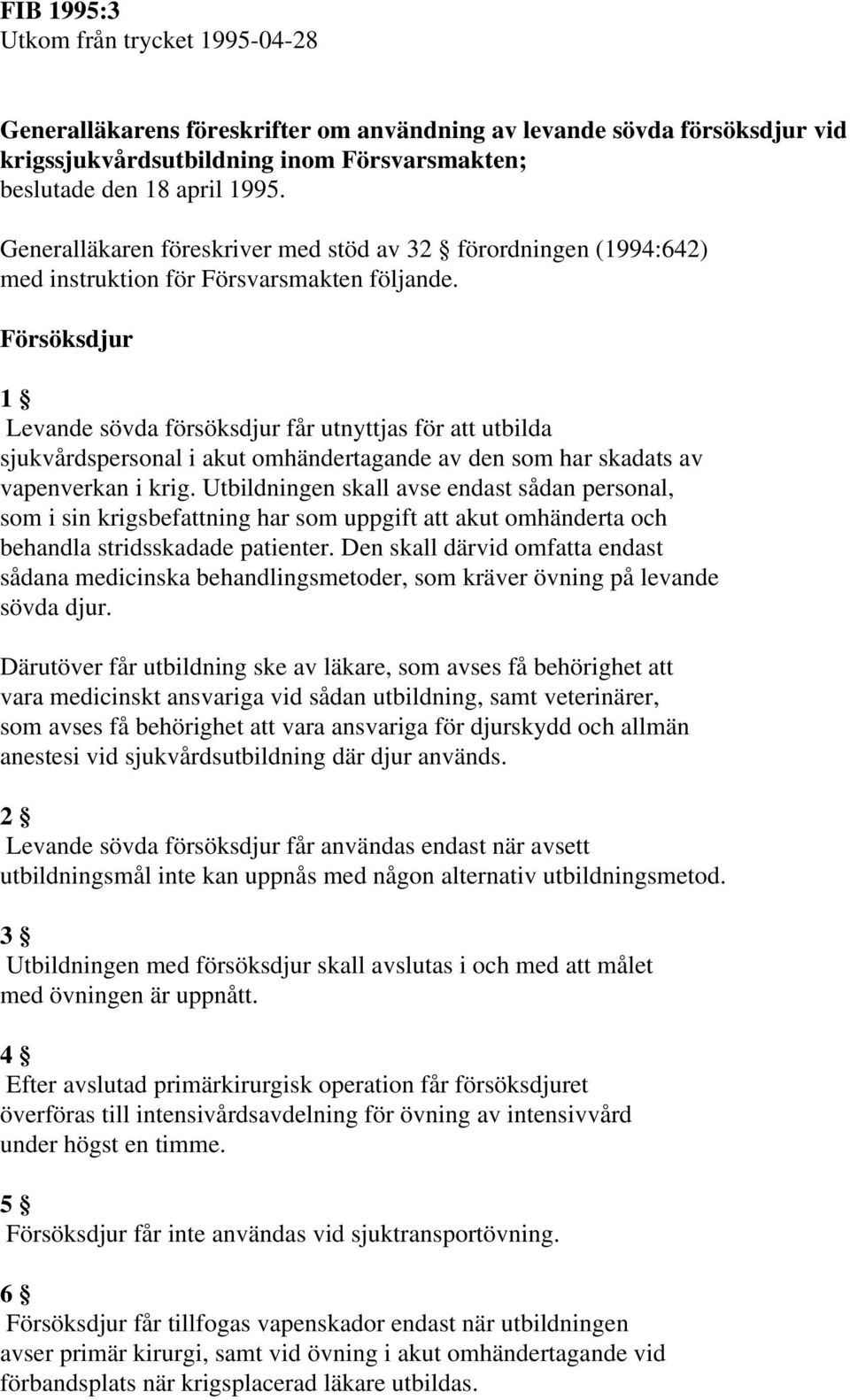 Försöksdjur 1 Levande sövda försöksdjur får utnyttjas för att utbilda sjukvårdspersonal i akut omhändertagande av den som har skadats av vapenverkan i krig.