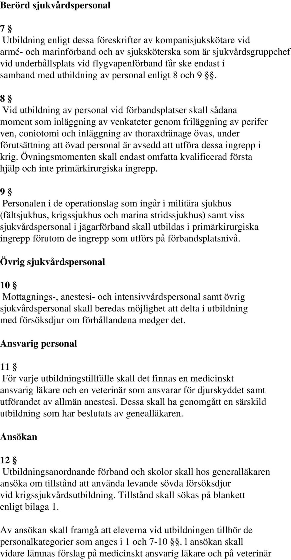 8 Vid utbildning av personal vid förbandsplatser skall sådana moment som inläggning av venkateter genom friläggning av perifer ven, coniotomi och inläggning av thoraxdränage övas, under förutsättning