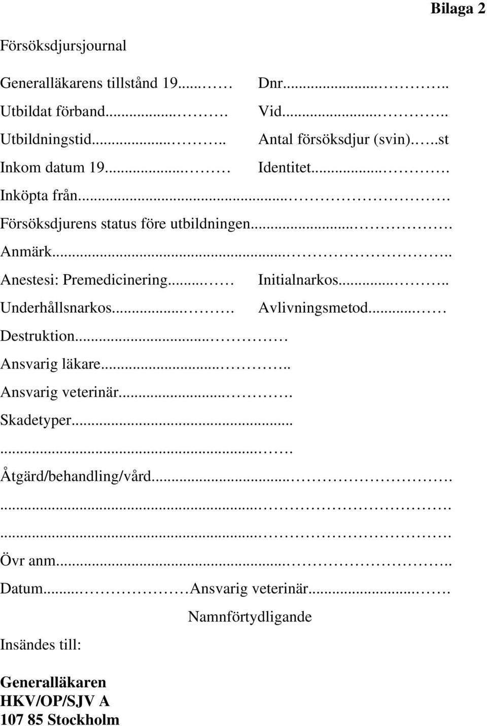 .. Underhållsnarkos.... Destruktion... Ansvarig läkare..... Ansvarig veterinär.... Skadetyper....... Initialnarkos..... Avlivningsmetod.