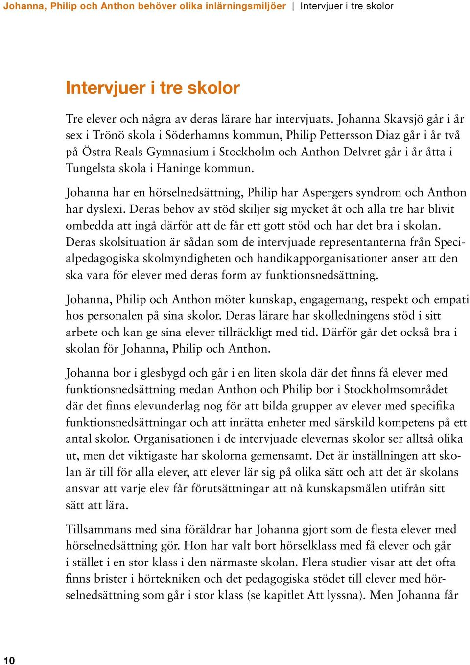 kommun. Johanna har en hörselnedsättning, Philip har Aspergers syndrom och Anthon har dyslexi.