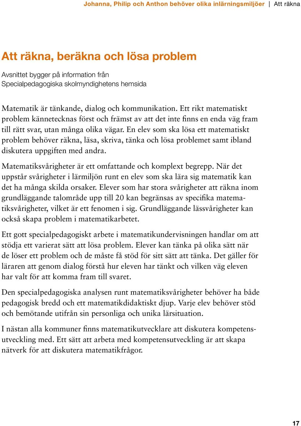 En elev som ska lösa ett matematiskt problem behöver räkna, läsa, skriva, tänka och lösa problemet samt ibland diskutera uppgiften med andra.