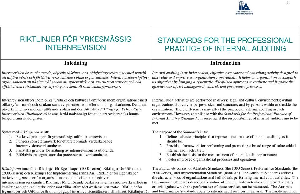 Internrevisionen hjälper organisationen att nå sina mål genom att systematiskt och strukturerat värdera och öka effektiviteten i riskhantering, styrning och kontroll samt ledningsprocesser.