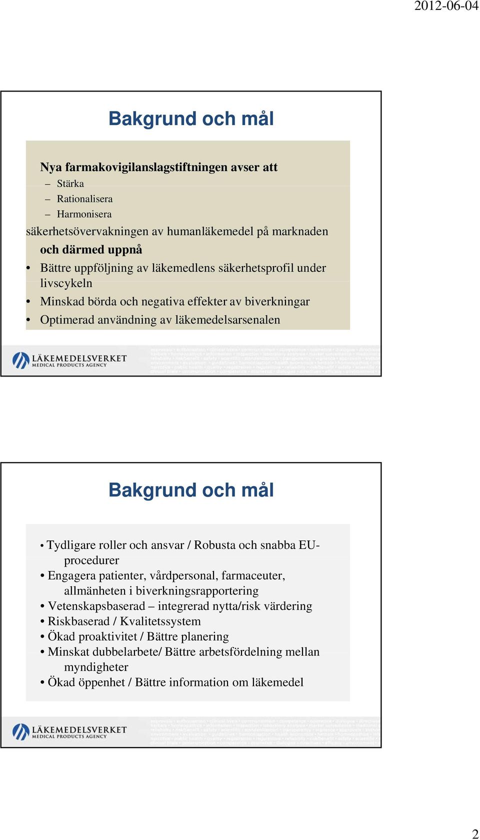 Tydligare roller och ansvar / Robusta och snabba EU- procedurer Engagera patienter, vårdpersonal, farmaceuter, allmänheten i biverkningsrapportering Vetenskapsbaserad integrerad