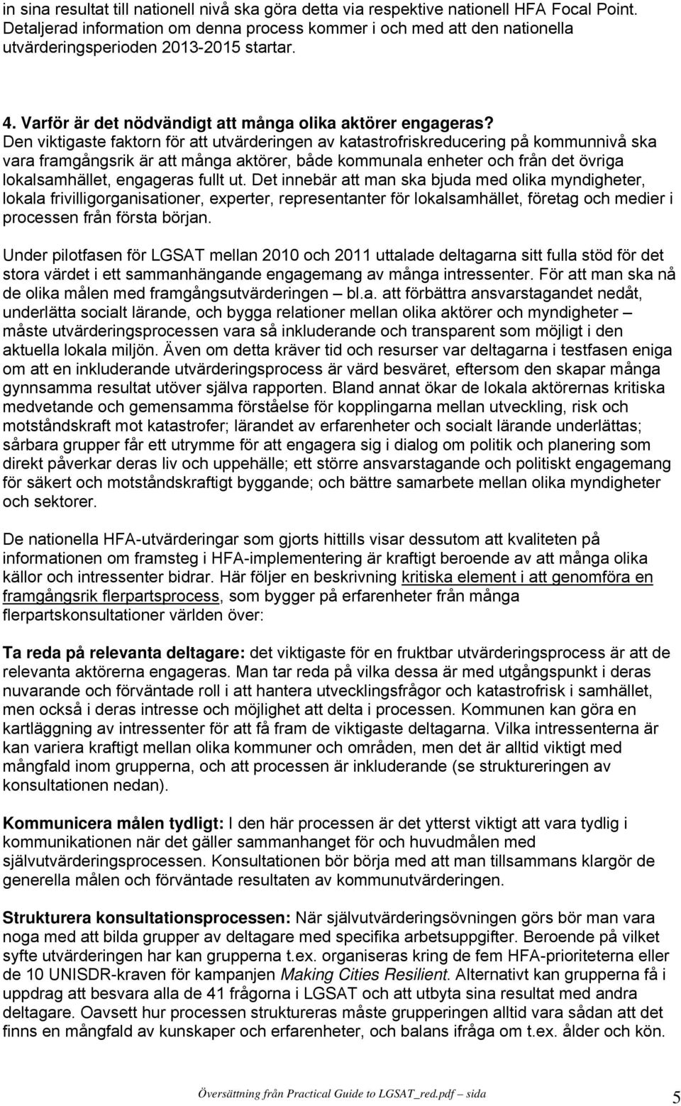 Den viktigaste faktorn för att utvärderingen av katastrofriskreducering på kommunnivå ska vara framgångsrik är att många aktörer, både kommunala enheter och från det övriga lokalsamhället, engageras